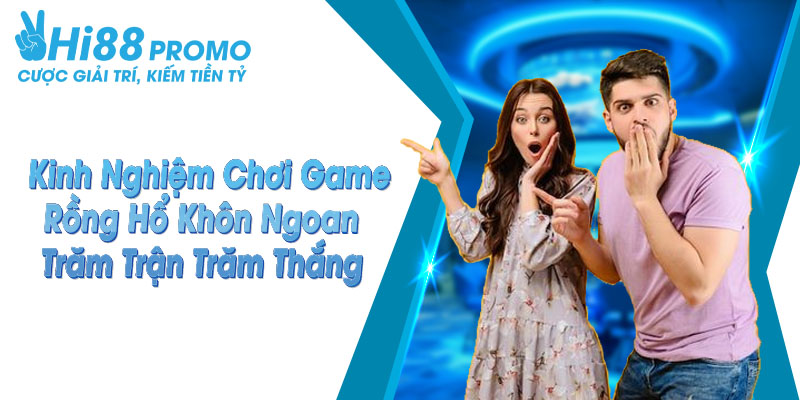 Kinh Nghiệm Chơi Game Rồng Hổ Khôn Ngoan 10 Kinh nghiệm chơi game rồng hổ