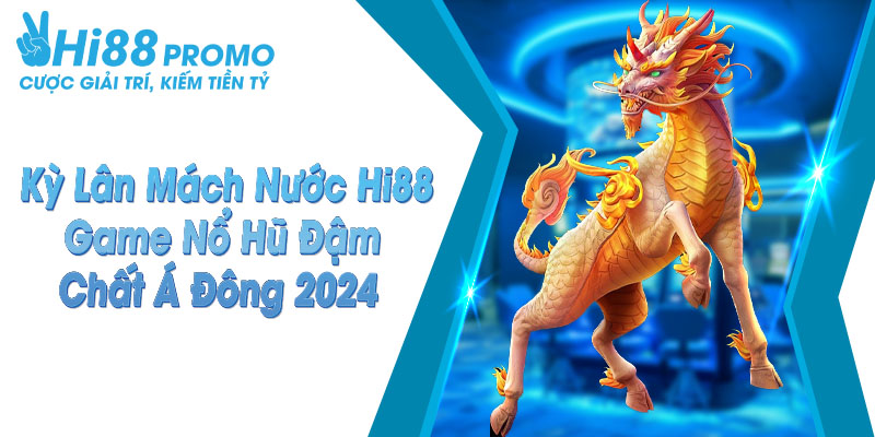 Kỳ Lân Mách Nước Hi88 - Game Nổ Hũ Đậm Chất Á Đông 2025 5 Kỳ Lân Mách Nước Hi88