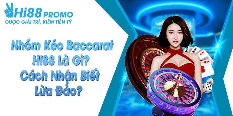 Nhóm Kéo Baccarat Hi88 Là Gì? Cách Nhận Biết Lừa Đảo? 1 nhóm kéo baccarat