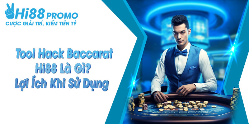 Tool Hack Baccarat Hi88 Là Gì? Lợi Ích Khi Sử Dụng 1 Tool hack baccarat Hi88