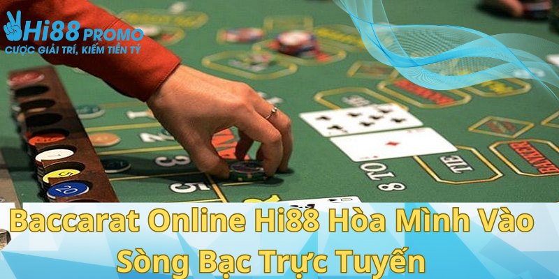 Baccarat Online Hi88 Hòa Mình Vào Sòng Bạc Trực Tuyến 5 Baccarat online HI88