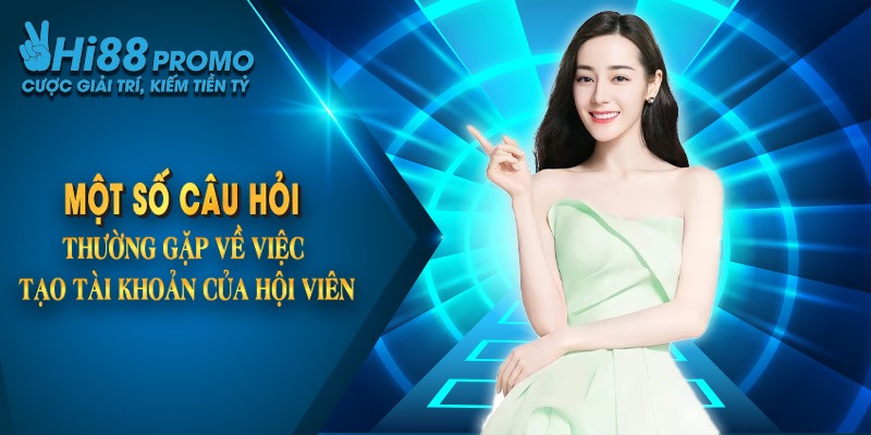 Đăng ký Hi88 2 Một số câu hỏi thường gặp về việc tạo tài khoản của hội viên