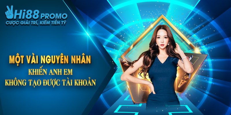 Đăng ký Hi88 1 Một vài nguyên nhân khiến anh em không tạo được tài khoản