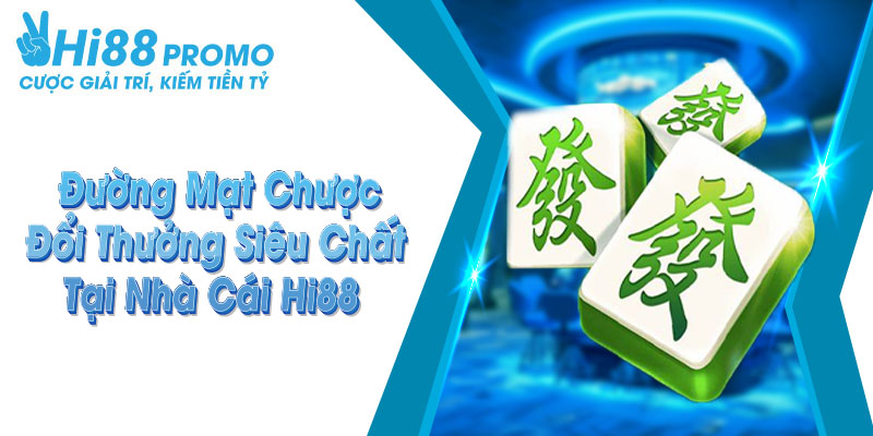 Đường Mạt Chược - Đổi Thưởng Siêu Chất Tại Nhà Cái Hi88 1 Đường mạt chược tại nhà cái Hi88
