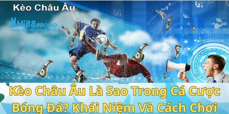Kèo Châu Âu Là Gì? Khái Niệm Và Cách Chơi Cho Người Mới 11 kèo châu Âu