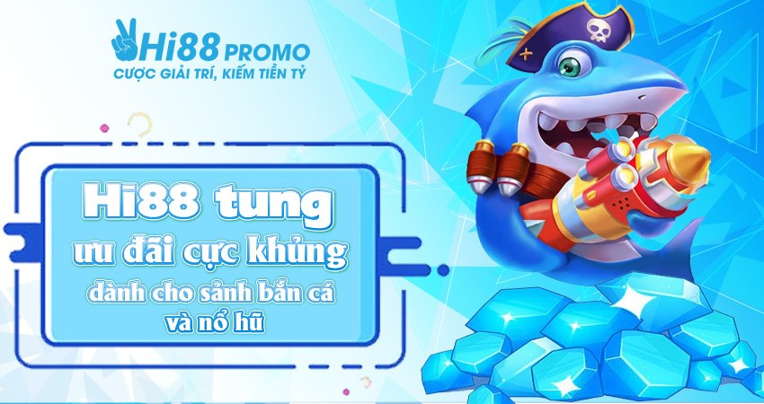 Khuyến Mãi Hi88 Hội Viên Mới Với Giá Trị Cực Khủng 3 Hi88 tung ưu đãi cực khủng dành cho sảnh bắn cá và nổ hũ