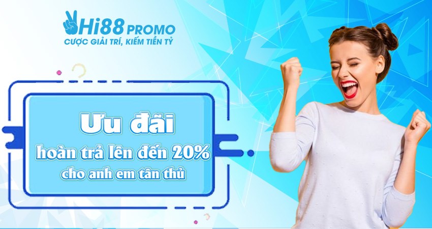 Khuyến Mãi Hi88 Hội Viên Mới Với Giá Trị Cực Khủng 4 Ưu đãi hoàn trả lên đến 20% cho anh em tân thủ