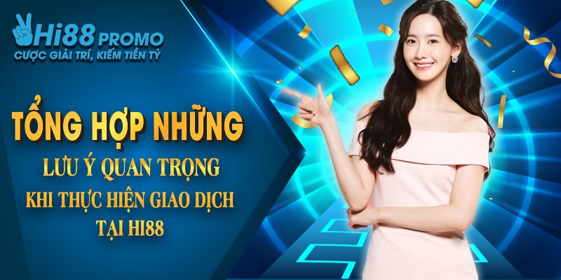 Rút tiền Hi88 3 Tổng hợp những lưu ý quan trọng khi thực hiện giao dịch tại Hi88