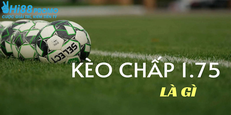 Kèo chấp 1.75 Kèo chấp 1.75 đang được đông đảo bet thủ lựa chọn